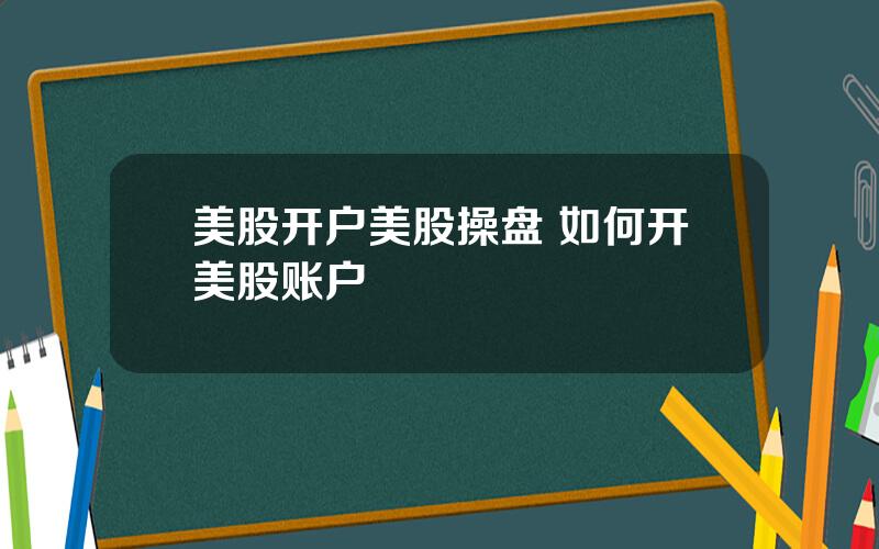 美股开户美股操盘 如何开美股账户